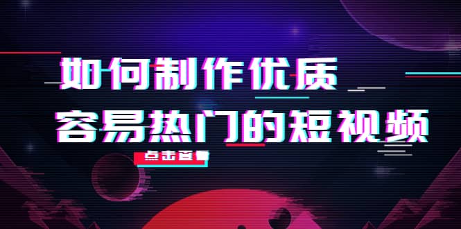 如何制作优质容易热门的短视频：别人没有的，我们都有 实操经验总结-思维屋-分享无限项目创意