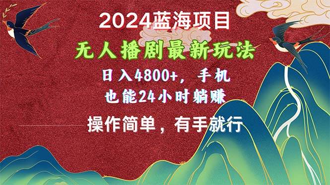 2024蓝海项目，无人播剧最新玩法，日入4800+，手机也能操作简单有手就行-思维屋-分享无限项目创意