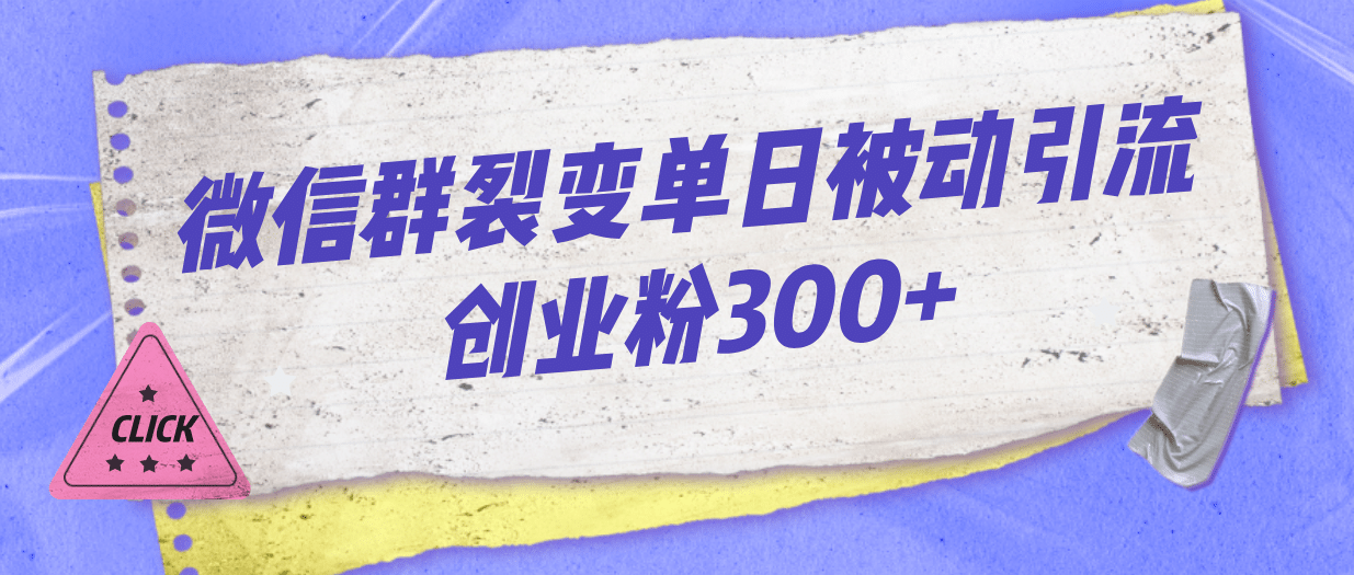 微信群裂变单日被动引流创业粉300+-思维屋-分享无限项目创意