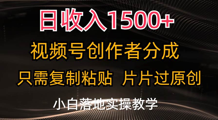 日收入1500+，视频号创作者分成，只需复制粘贴，片片过原创，小白也可...-思维屋-分享无限项目创意