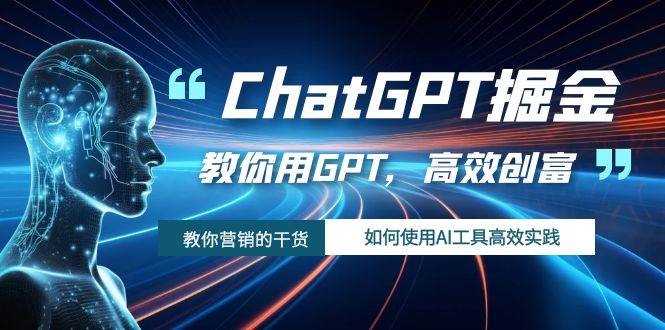 ChatGPT掘金，教你用GPT，高效创富！如何使用AI工具高效实践-思维屋-分享无限项目创意