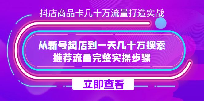 抖店-商品卡几十万流量打造实战，从新号起店到一天几十万搜索、推荐流量…-思维屋-分享无限项目创意