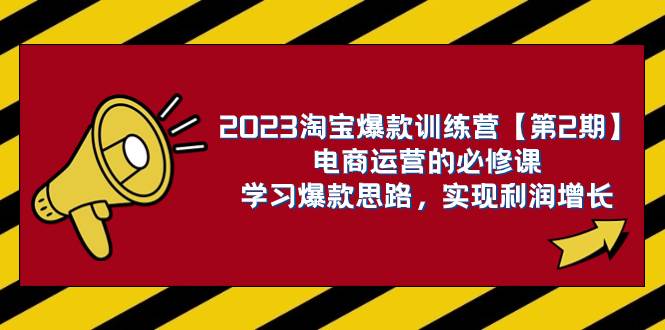 2023淘宝爆款训练营【第2期】电商运营的必修课，学习爆款思路 实现利润增长-思维屋-分享无限项目创意