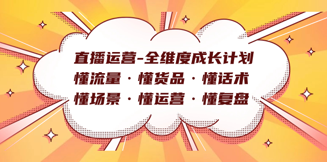 直播运营-全维度成长计划 懂流量·懂货品·懂话术·懂场景·懂运营·懂复盘-思维屋-分享无限项目创意