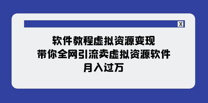 软件教程虚拟资源变现：带你全网引流卖虚拟资源软件，月入过万（11节课）-思维屋-分享无限项目创意