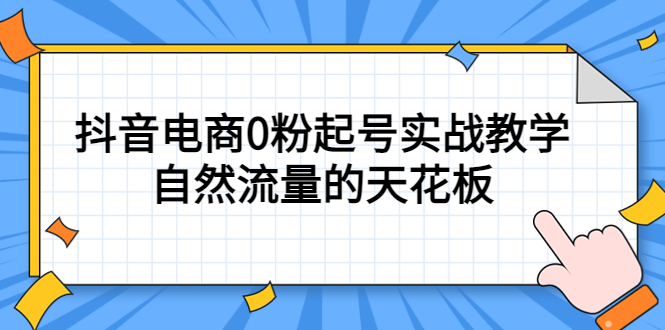 4月最新线上课，抖音电商0粉起号实战教学，自然流量的天花板-思维屋-分享无限项目创意