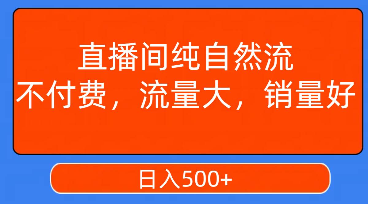 直播间纯自然流，不付费，流量大，销量好，日入500+-思维屋-分享无限项目创意