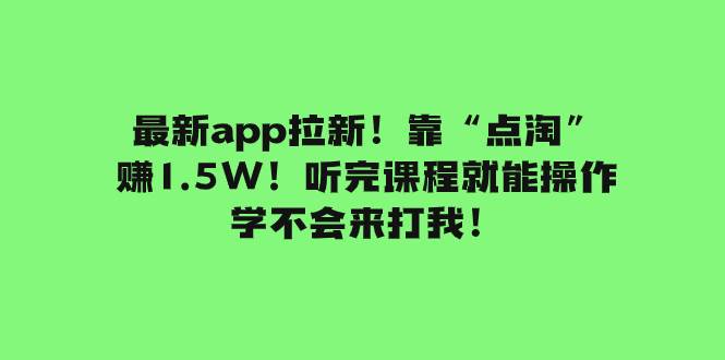 最新app拉新！靠“点淘”赚1.5W！听完课程就能操作！学不会来打我！-思维屋-分享无限项目创意