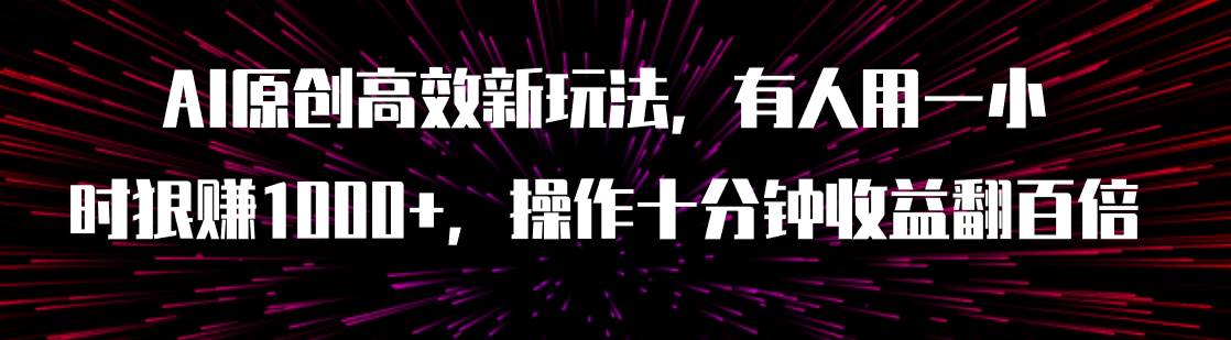 AI原创高效新玩法，有人用一小时狠赚1000+操作十分钟收益翻百倍（附软件）-思维屋-分享无限项目创意