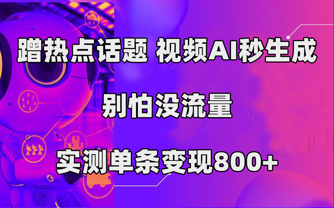 蹭热点话题，视频AI秒生成，别怕没流量，实测单条变现800+-思维屋-分享无限项目创意