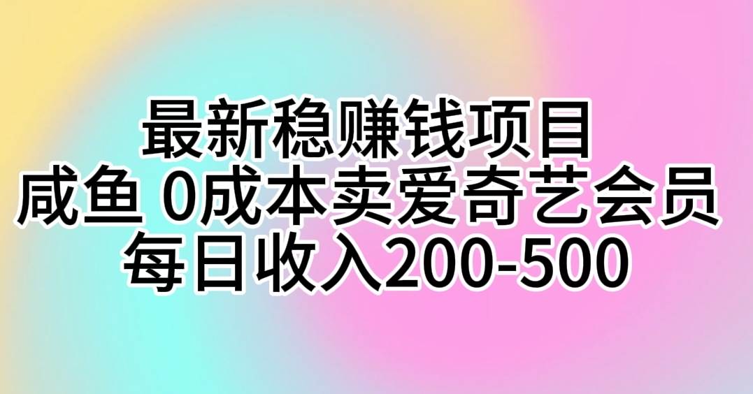 最新稳赚钱项目 咸鱼 0成本卖爱奇艺会员 每日收入200-500-思维屋-分享无限项目创意