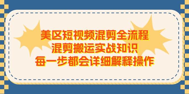 美区短视频混剪全流程，混剪搬运实战知识，每一步都会详细解释操作-思维屋-分享无限项目创意