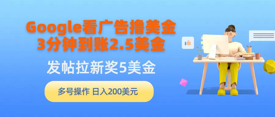 Google看广告撸美金，3分钟到账2.5美金，发帖拉新5美金，多号操作，日入...-思维屋-分享无限项目创意