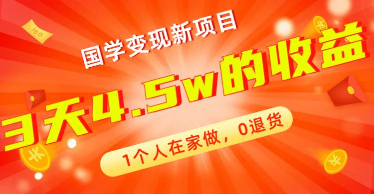 全新蓝海，国学变现新项目，1个人在家做，0退货，3天4.5w收益【178G资料】-思维屋-分享无限项目创意