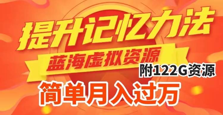提升高效记忆力法，蓝海虚拟资源项目，成交简单，多种变现方式，月入过万-思维屋-分享无限项目创意