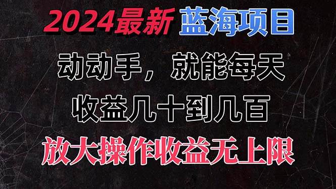 有手就行的2024全新蓝海项目，每天1小时收益几十到几百，可放大操作收...-思维屋-分享无限项目创意