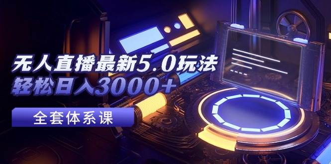 无人直播最新5.0玩法，轻松日入3000+-思维屋-分享无限项目创意