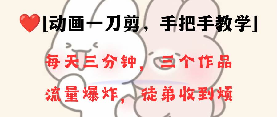 动画一刀剪项目，一分钟一条原创，流量爆炸，一个月收徒28个，小白轻松上手-思维屋-分享无限项目创意