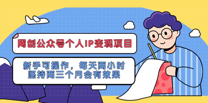 网创公众号个人IP变现项目：新手可操作，每天两小时，坚持两三个月会有效果-思维屋-分享无限项目创意