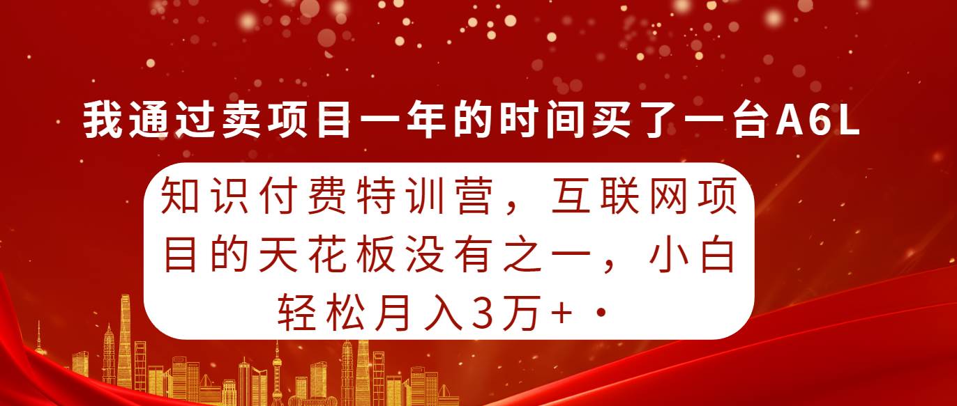 知识付费特训营，互联网项目的天花板，没有之一，小白轻轻松松月入三万+-思维屋-分享无限项目创意