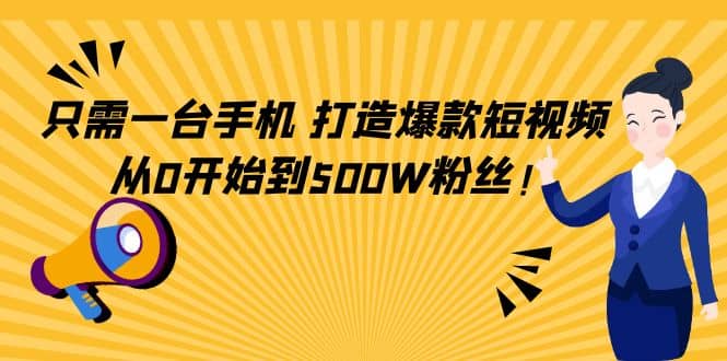 只需一台手机，轻松打造爆款短视频，从0开始到500W粉丝-思维屋-分享无限项目创意