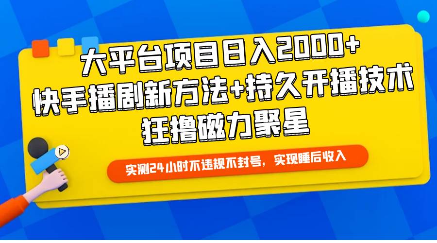 大平台项目日入2000+，快手播剧新方法+持久开播技术，狂撸磁力聚星-思维屋-分享无限项目创意