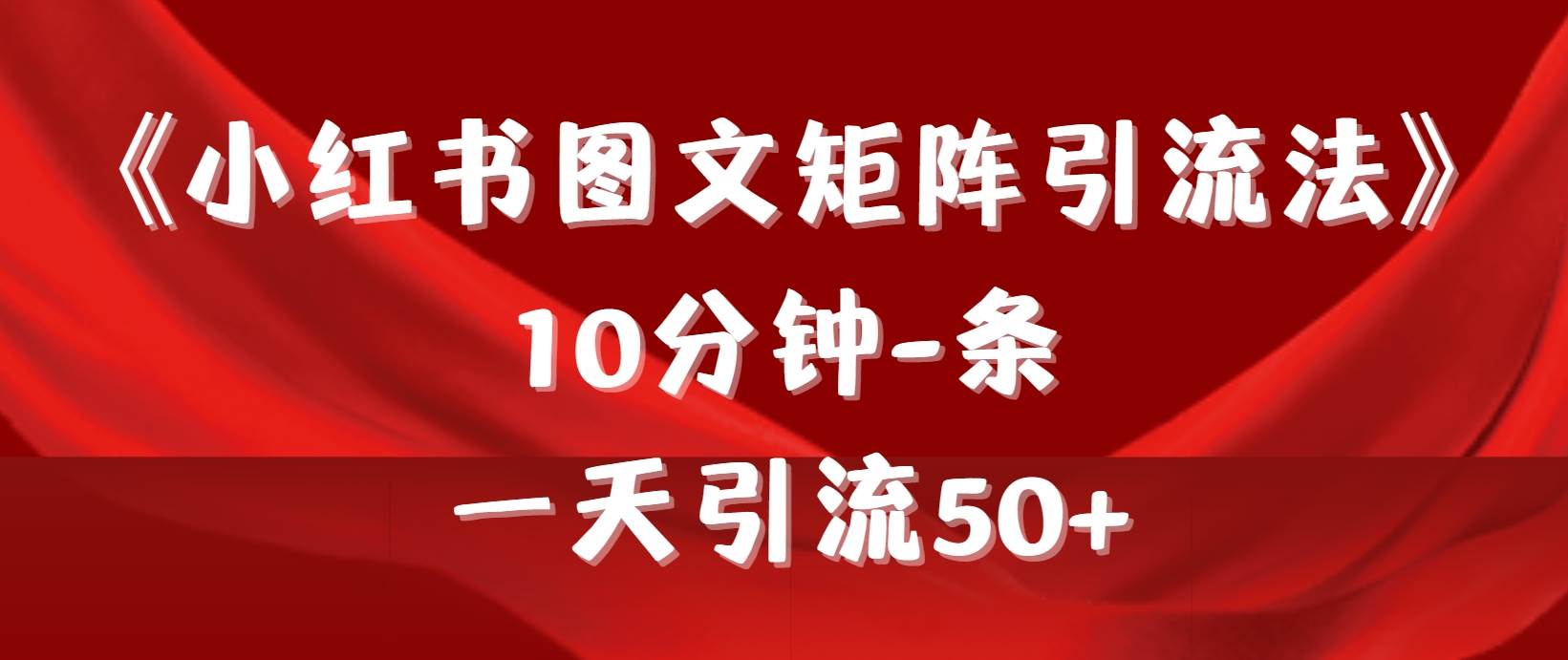 《小红书图文矩阵引流法》 10分钟-条 ，一天引流50+-思维屋-分享无限项目创意