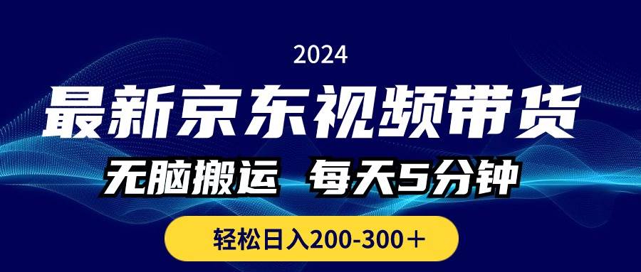 最新京东视频带货，无脑搬运，每天5分钟 ， 轻松日入200-300＋-思维屋-分享无限项目创意