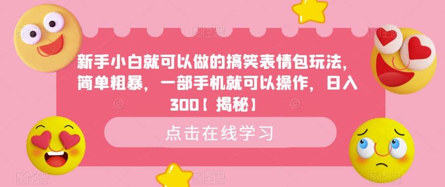 新手小白就可以做的搞笑表情包玩法，简单粗暴，一部手机就可以操作，日入300【揭秘】-思维屋-分享无限项目创意