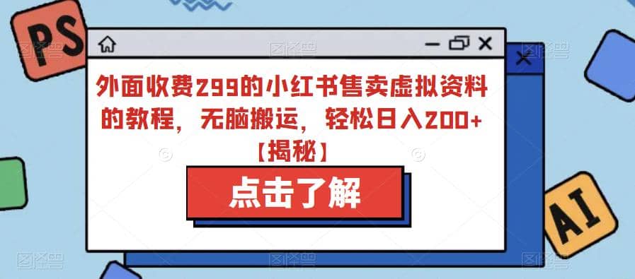 外面收费299的小红书售卖虚拟资料的教程，无脑搬运，轻松日入200+【揭秘】-思维屋-分享无限项目创意