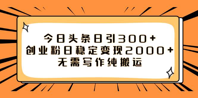 今日头条日引300+创业粉日稳定变现2000+无需写作纯搬运-思维屋-分享无限项目创意