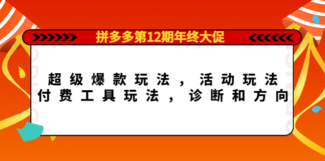 拼多多第12期年终大促：超级爆款玩法，活动玩法，付费工具玩法，诊断和方向-思维屋-分享无限项目创意