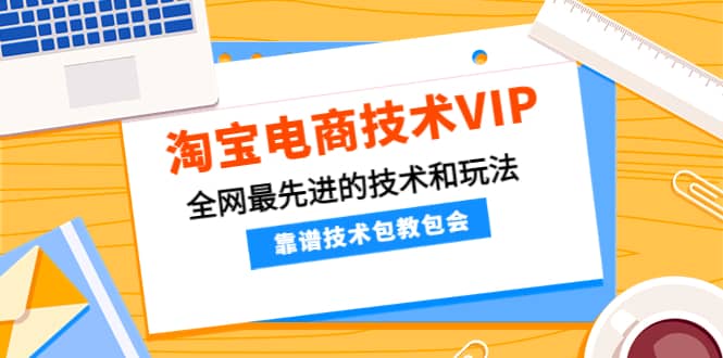 淘宝电商技术VIP，全网最先进的技术和玩法，靠谱技术包教包会（更新115）-思维屋-分享无限项目创意