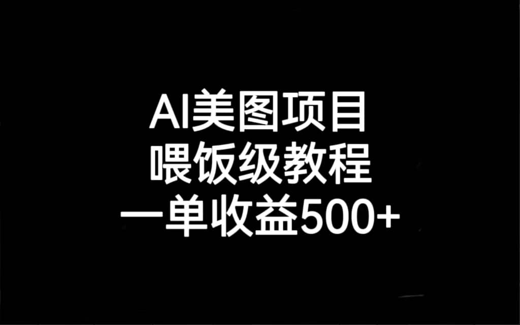 AI美图项目，喂饭级教程，一单收益500+-思维屋-分享无限项目创意