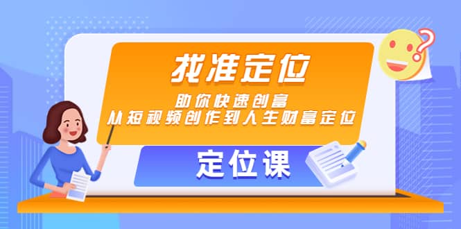 【定位课】找准定位，助你快速创富，从短视频创作到人生财富定位-思维屋-分享无限项目创意