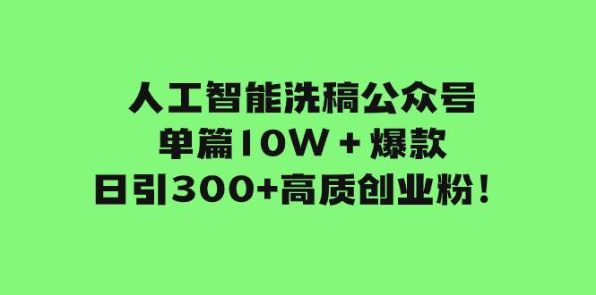 人工智能洗稿公众号单篇10W＋爆款，日引300+高质创业粉！-思维屋-分享无限项目创意