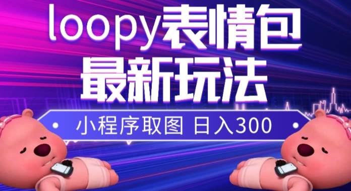 小狸猫loopy表情包小程序取图玩法，最新出的表情包素材-思维屋-分享无限项目创意