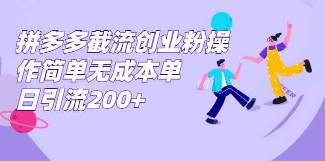 拼多多截流创业粉操作简单无成本单日引流200+-思维屋-分享无限项目创意