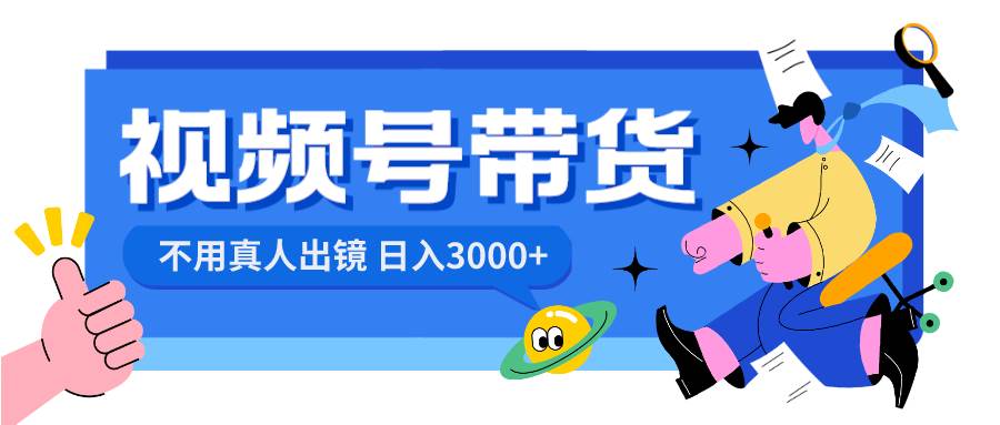 视频号带货，日入3000+，不用真人出镜-思维屋-分享无限项目创意