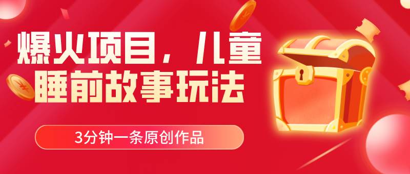 爆火项目，儿童睡筋故事玩法，3分钟一条原创作品-思维屋-分享无限项目创意