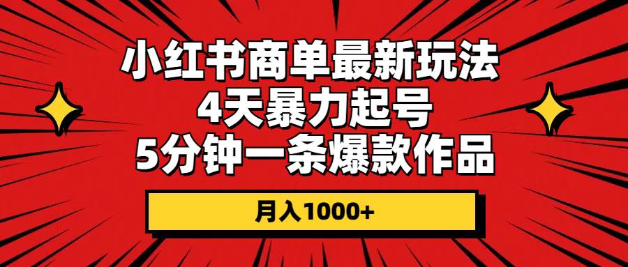 小红书商单最新玩法 4天暴力起号 5分钟一条爆款作品 月入1000+-思维屋-分享无限项目创意