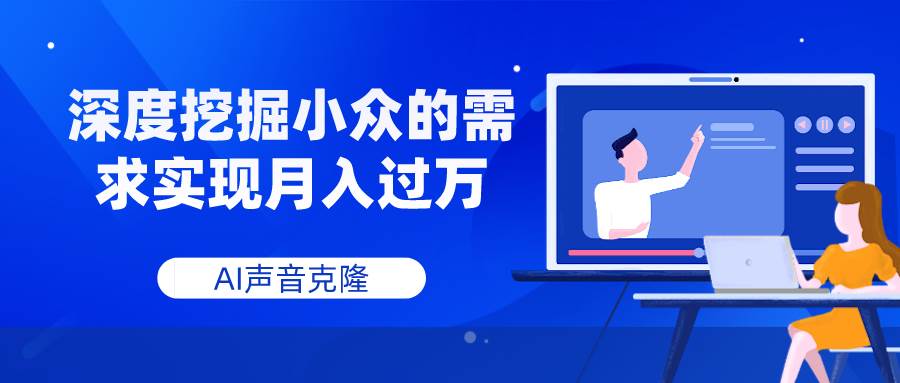 AI声音克隆，深度挖掘小众的需求实现月入过万-思维屋-分享无限项目创意