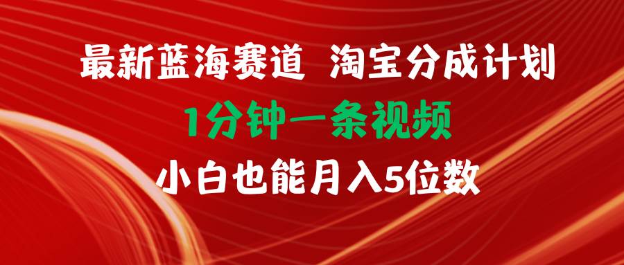 最新蓝海项目淘宝分成计划1分钟1条视频小白也能月入五位数-思维屋-分享无限项目创意