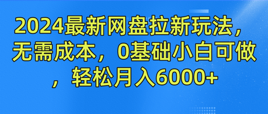 2024最新网盘拉新玩法，无需成本，0基础小白可做，轻松月入6000+-思维屋-分享无限项目创意
