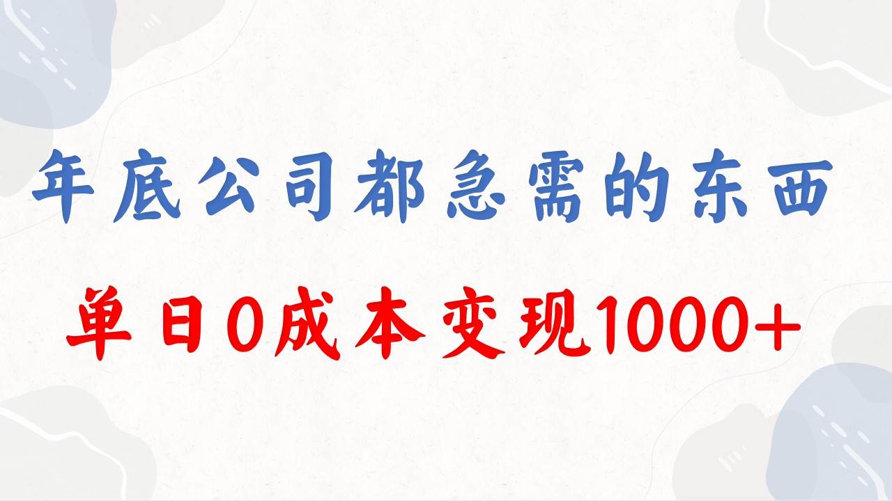 年底必做项目，每个公司都需要，今年别再错过了，0成本变现，单日收益1000-思维屋-分享无限项目创意