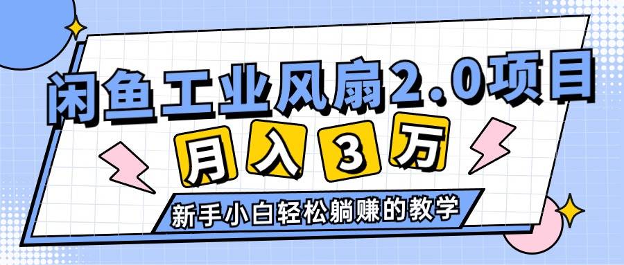 2024年6月最新闲鱼工业风扇2.0项目，轻松月入3W+，新手小白躺赚的教学-思维屋-分享无限项目创意