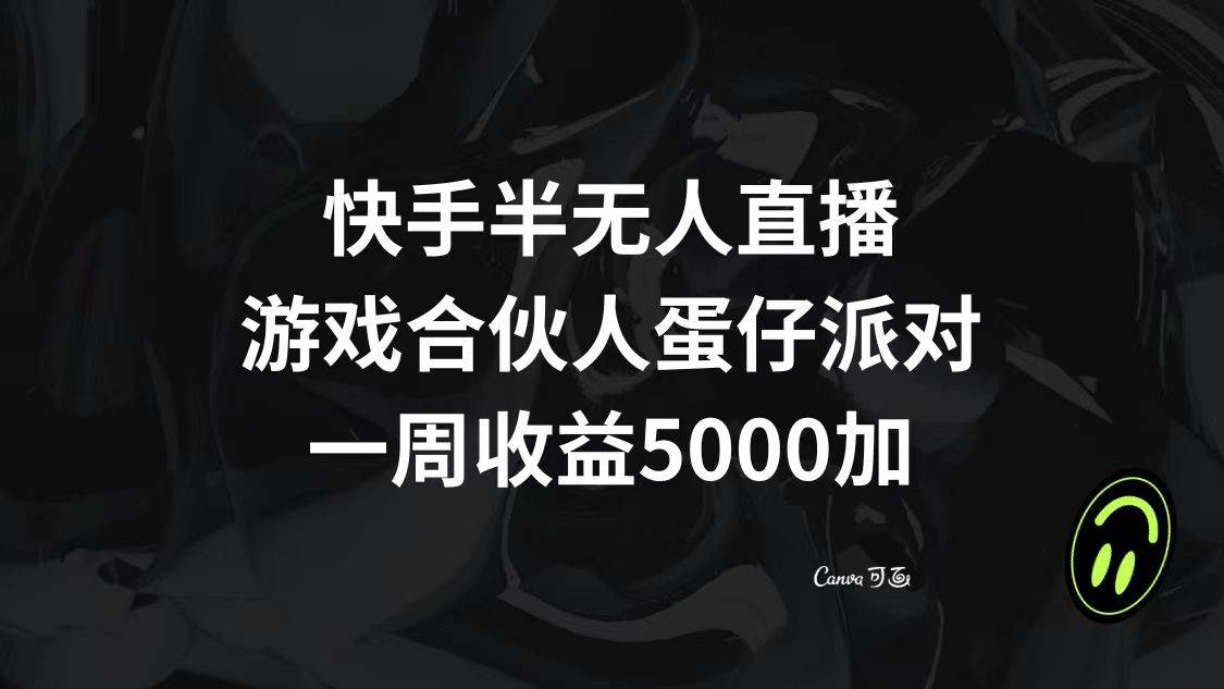 快手半无人直播，游戏合伙人蛋仔派对，一周收益5000+-思维屋-分享无限项目创意