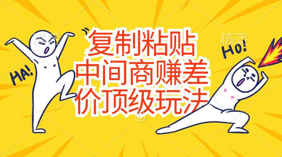 复制粘贴，中间商赚差价顶级玩法，零成本，硬通货-思维屋-分享无限项目创意