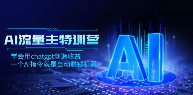 AI流量主训练营，学会用chatgpt创造收益，一个AI指令就是自动赚钱机器-思维屋-分享无限项目创意