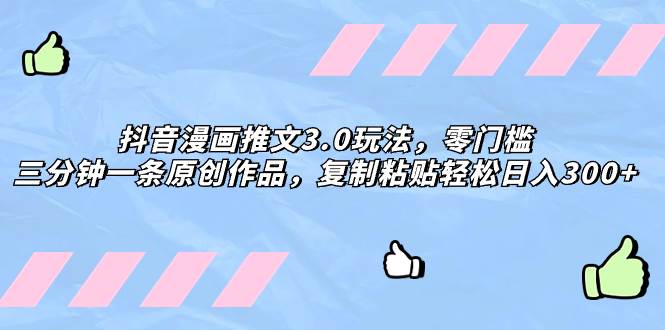 抖音漫画推文3.0玩法，零门槛，三分钟一条原创作品，复制粘贴轻松日入300+-思维屋-分享无限项目创意